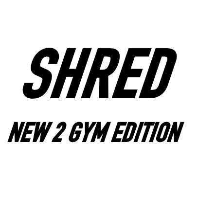 SHRED - NEW TO THE GYM EDITION